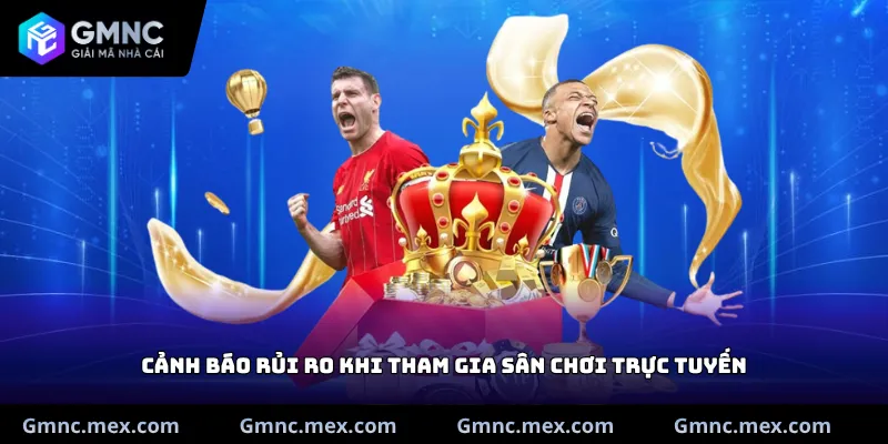 Cảnh báo rủi ro khi tham gia sân chơi trực tuyến