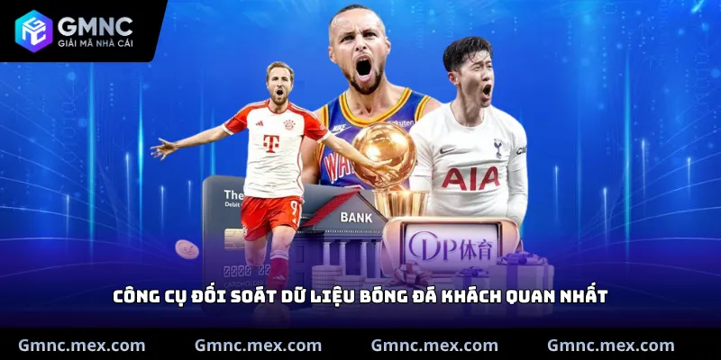Công cụ đối soát dữ liệu bóng đá khách quan nhất