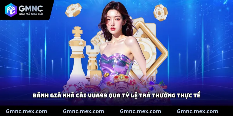 Đánh giá nhà cái Vua99 qua tỷ lệ trả thưởng thực tế