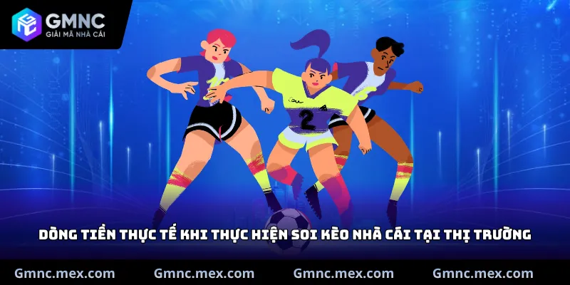 Dòng tiền thực tế khi thực hiện soi kèo nhà cái tại thị trường