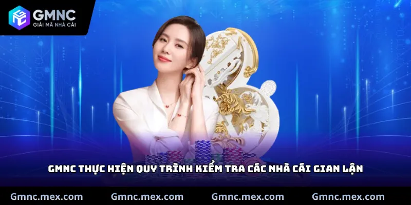 GMNC thực hiện quy trình kiểm tra các nhà cái gian lận