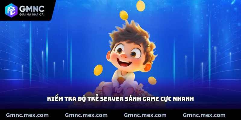 Kiểm tra độ trễ server sảnh game cực nhanh