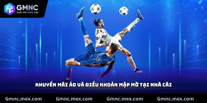 Khuyến mãi ảo và điều khoản mập mờ tại nhà cái