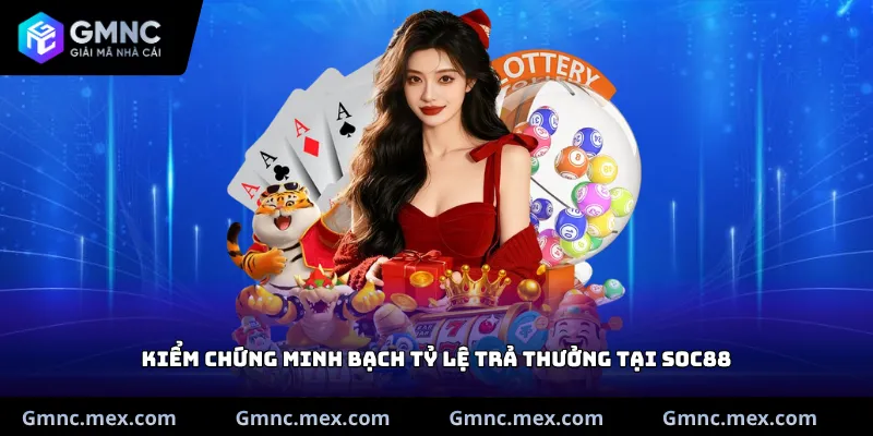 Kiểm chứng minh bạch tỷ lệ trả thưởng tại Soc88