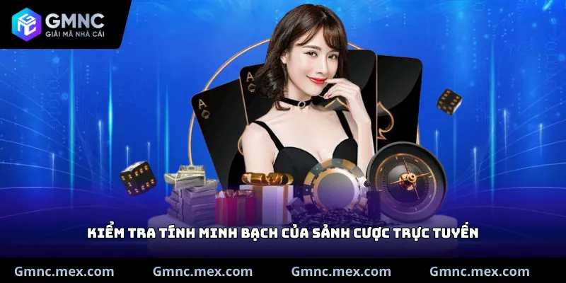 Kiểm tra tính minh bạch của sảnh cược trực tuyến