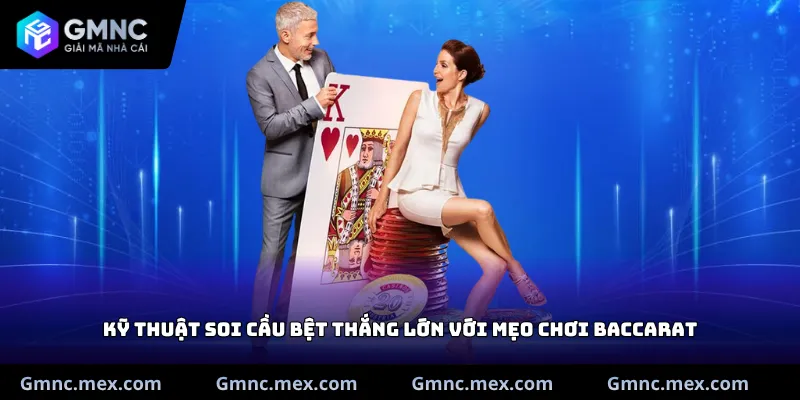 Kỹ thuật soi cầu bệt thắng lớn với mẹo chơi Baccarat