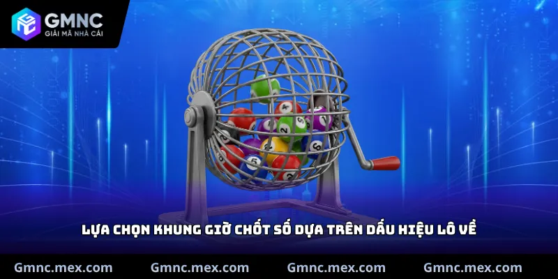 Lựa chọn khung giờ chốt số dựa trên dấu hiệu lô về