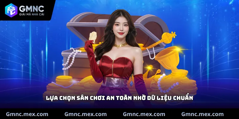 Lựa chọn sân chơi an toàn nhờ dữ liệu chuẩn