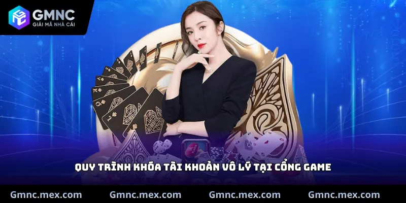 Quy trình khóa tài khoản vô lý tại cổng game