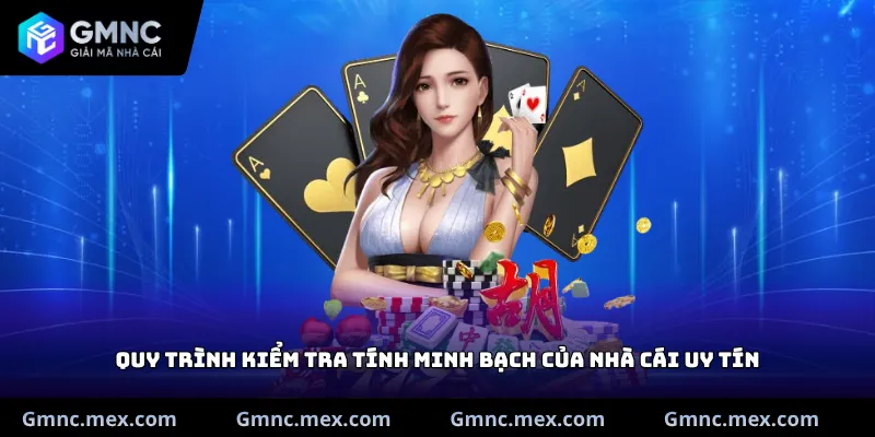 Quy trình kiểm tra tính minh bạch của nhà cái uy tín