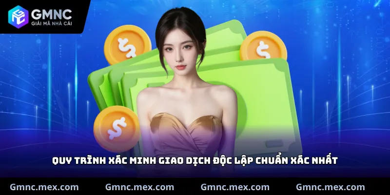 Quy trình xác minh giao dịch độc lập chuẩn xác nhất