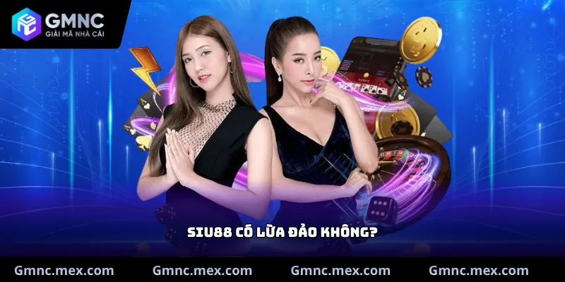 Siu88 có lừa đảo không?