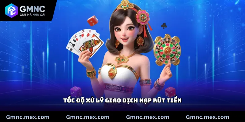 Tốc độ xử lý giao dịch nạp rút tiền