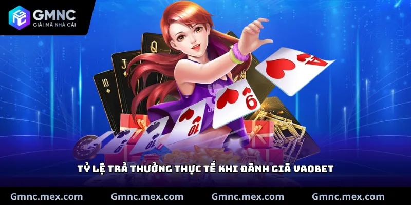 Tỷ lệ trả thưởng thực tế khi đánh giá Vaobet